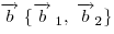 \overrightarrow b\;\{ \overrightarrow b_{\;1}
,\;\overrightarrow b_2 \} 