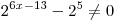 2^{6x-13} - 2^5 \ne 0