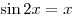 \sin 2x =
x