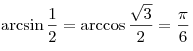  \arcsin \frac{1}{2} = \arccos \frac{{\sqrt 3 }}{2} = \frac{\pi}{6}