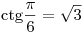
{\mathop{\rm ctg}\nolimits} \frac{\pi }{6} = \sqrt 3
