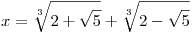 x = \sqrt[3]{{2 + \sqrt 5 }} + \sqrt[3]{{2 - \sqrt 5 }}