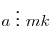 a\,\, \vdots
\,\,mk