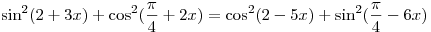 \sin ^2 (2 + 3x) + \cos ^2 (\frac{\pi }{4} + 2x) = \cos ^2 (2 -
5x) + \sin ^2 (\frac{\pi }{4} - 6x)