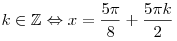 k \in \mathbb{Z} \Leftrightarrow x = \frac{{5\pi }}{8} + \frac{{5\pi k}}{2}