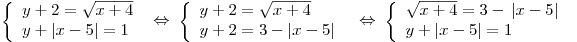 \left\{ \begin{array}{l}
y + 2 = \sqrt {x + 4}  \\
y + |x - 5| = 1 \\
\end{array} \right.\; \Leftrightarrow \;\left\{ \begin{array}{l}
y + 2 = \sqrt {x + 4}  \\
y + 2 = 3 - |x - 5| \\
\end{array} \right.\;\; \Leftrightarrow \;\left\{ \begin{array}{l}
\sqrt {x + 4}  = 3 - \,|x - 5| \\
y + |x - 5| = 1 \\
\end{array} \right.\;