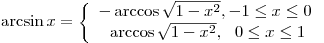 
\arcsin x = \left\{ \begin{array}{l}
- \arccos \sqrt {1 - x^2 } , - 1 \le x \le 0 \\
\,\,\,\,\arccos \sqrt {1 - x^2 } ,\,\,\,\,0 \le x \le 1 \\
\end{array} \right.
