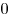 0