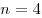 n = 4