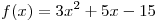f(x) = 3x^2 + 5x - 15