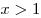 x > 1