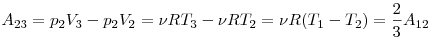A_{23}  = p_2 V_3  - p_2 V_2  = \nu RT_3  - \nu RT_2  = \nu
R(T_1 - T_2 ) = \frac{2}{3}A_{12} 
