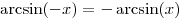 \arcsin ( - x) =  - \arcsin (x)