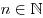 n \in \mathbb{N}
