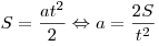 S = \frac{at^2}{2} \Leftrightarrow a = \frac{2S}{t^2}