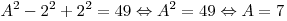 A^2 - 2^2  + 2^2  = 49 \Leftrightarrow A^2  = 49 \Leftrightarrow A = 7