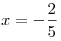 x = - \frac {2}{5}