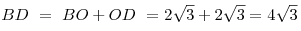 BD\,\, = \,\,BO + OD\,\, = 2\sqrt 3  + 2\sqrt 3  = 4\sqrt 3
