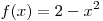 f(x) = 2 - x^2

