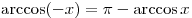 \arccos ( - x) = \pi  - \arccos x
