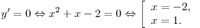 
y' = 0 \Leftrightarrow x^2  + x - 2 = 0 \Leftrightarrow \left[
\begin{array}{l}
x =  - 2, \\
x = 1. \\
\end{array} \right.
