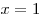 x = 1