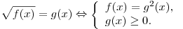 \sqrt {f(x)} = g(x) \Leftrightarrow \left\{\begin{array}{l}f(x) = g^2 (x), \\g(x) \ge 0. \\\end{array} \right. \sqrt {f(x)} = g(x) \Leftrightarrow \left\{\begin{array}{l}f(x) = g^2 (x), \\g(x) \ge 0. \\\end{array} \right.