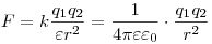  F = k \frac {q_1 q_2}{\varepsilon r^2} = \frac{1}{4 \pi \varepsilon \varepsilon_0} \cdot{} \frac{q_1 q_2}{r^2} 