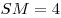 SM = 4