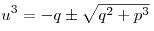 u^3  =  - q \pm \sqrt {q^2  + p^3 } 