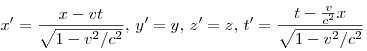 x' = \frac{x - vt}{\sqrt{1 - v^2/c^2}} , \, y' = y, \, z' =
z, \, t' = \frac {t - \frac{v}{c^2} x}{\sqrt{1 - v^2/c^2}}
x' = \frac{x - vt}{\sqrt{1 - v^2/c^2}} , \, y' = y, \, z' =
z, \, t' = \frac {t - \frac{v}{c^2} x}{\sqrt{1 - v^2/c^2}}