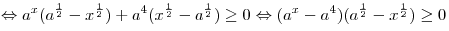  \Leftrightarrow a^x (a^{\frac{1}{2}}  - x^{\frac{1}{2}} ) + a^4
(x^{\frac{1}{2}}  - a^{\frac{1}{2}} ) \ge 0 \Leftrightarrow (a^x  - a^4
)(a^{\frac{1}{2}}  - x^{\frac{1}{2}} ) \ge 0