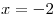 x = - 2