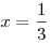 x =
\frac{1}{3}