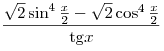 \frac{{\sqrt 2 \sin ^4 \frac{x}{2} - \sqrt 2 \cos ^4 \frac{x}{2}}}{{{\mathop{\rm tg}\nolimits} x}}