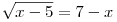 \sqrt {x - 5}  = 7 - x