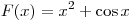 
F(x) = x^2  + \cos x
