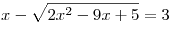 x - \sqrt {2x^2 - 9x + 5} = 3
