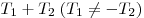 T_1  + T_2 \;(T_1  \ne  - T_2
)