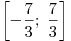 \left[-\frac{7}{3};\;\frac{7}{3}} \right]
