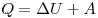 Q = \Delta U +
A
