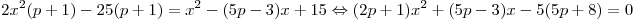 2x^2 (p + 1) - 25(p + 1) = x^2  - (5p - 3)x + 15 \Leftrightarrow (2p + 1)x^2  + (5p - 3)x - 5(5p + 8) = 0