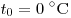t_0 = 0\;^\circ
{\rm{C}}