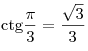 
{\mathop{\rm ctg}\nolimits} \frac{\pi }{3} = \frac{{\sqrt 3 }}{3}
