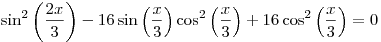 \sin ^2 \left( {\frac{{2x}}{3}} \right) - 16\sin \left( {\frac{x}{3}} \right)\cos ^2 \left(
{\frac{x}{3}} \right) + 16\cos ^2 \left( {\frac{x}{3}} \right) = 0