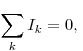 \sum\limits_k {I_k } = 0, \sum\limits_k {I_k } = 0,