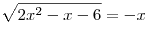 \sqrt {2x^2  - x - 6}  =  - x