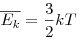 \overline{E_k} = \frac{3}{2}kT