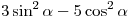 3\sin ^2 \alpha  - 5\cos ^2\alpha