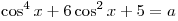 \cos ^4 x + 6\cos
^2 x + 5 = a
